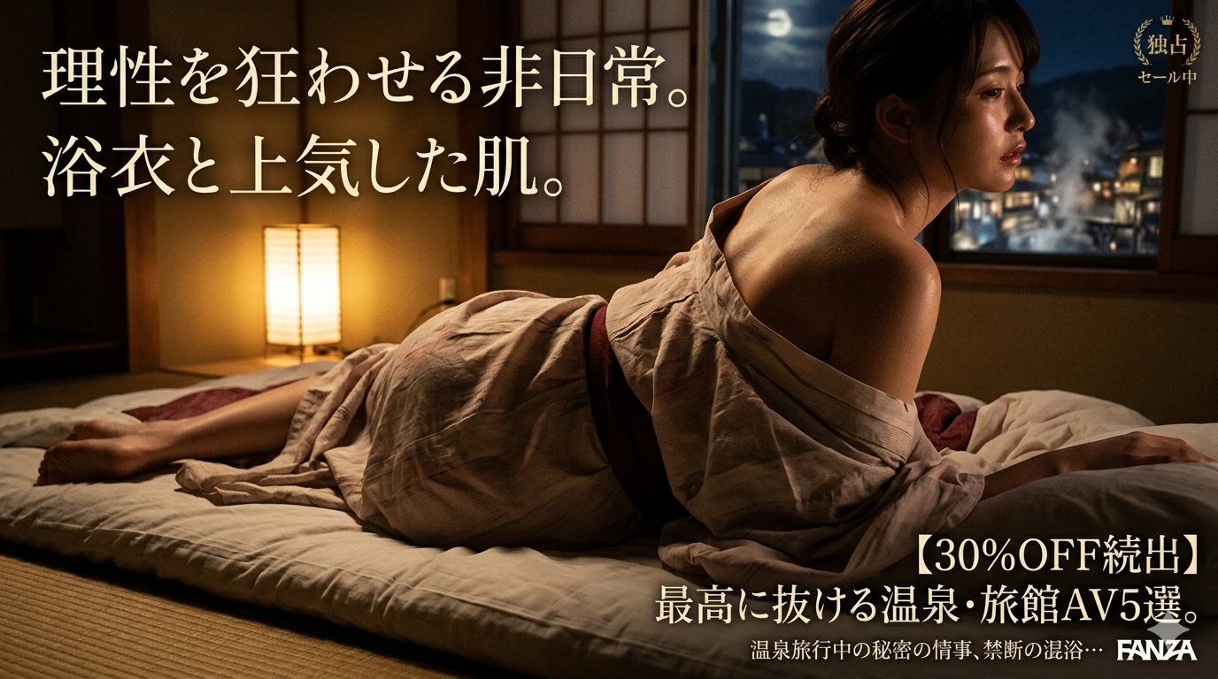 【30%OFF続出】浴衣と上気した肌…最高に抜ける温泉・旅館エロ動画5選