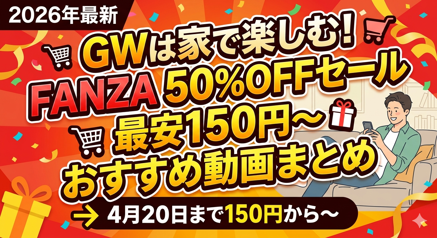 【2026年最新】GWは家でSEX三昧！FANZA50%OFFセールおすすめAVまとめ【最安150円～】
